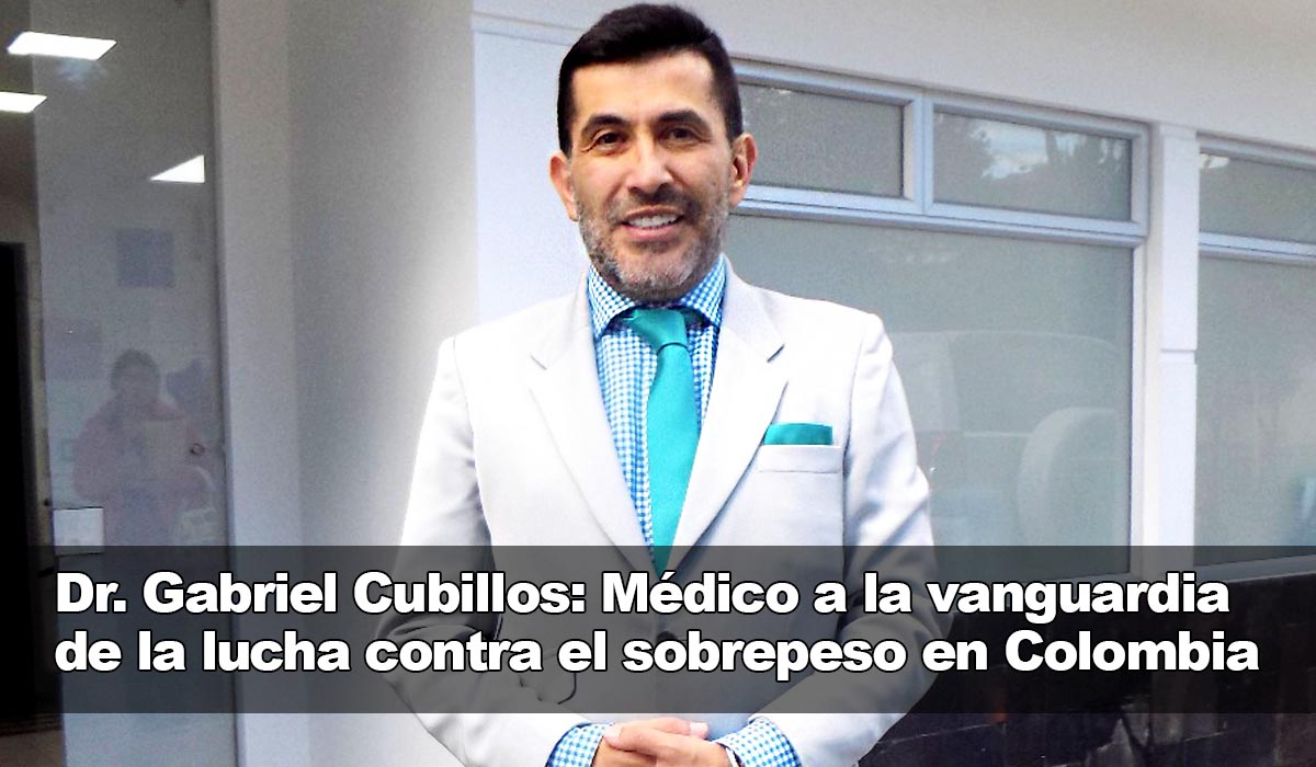 Dr. Gabriel Cubillos: Médico y cirujano distinguido encabezando la lucha contra la obesidad y el exceso de peso en Colombia